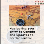 Navigating your entry to Canada and updates to border control_Global Bridge Immigration